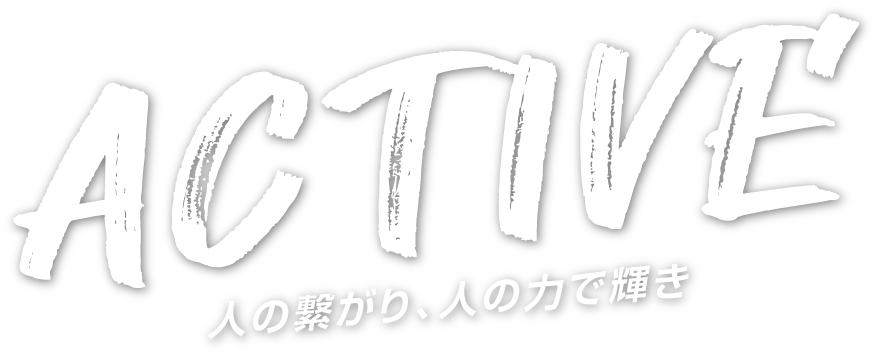 ACTIVE　人の繋がり、人の力で輝き